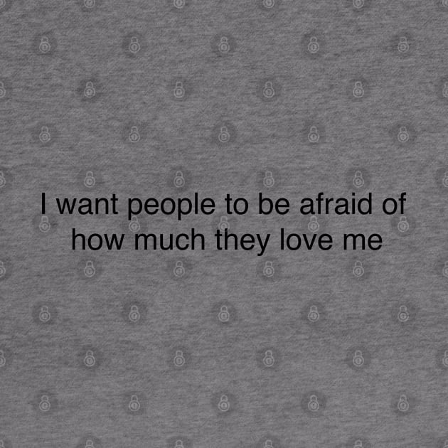 I want people to be afraid of how much they love me | The Office Quote | The Office Funny Quote by sophiesconcepts